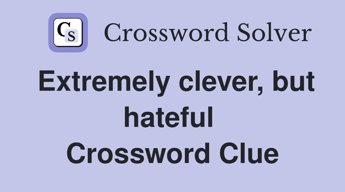 Extremely clever, but hateful  Crossword Clue
