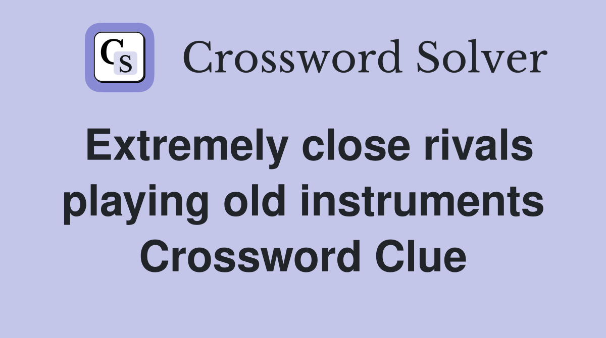 Extremely close rivals playing old instruments Crossword Clue