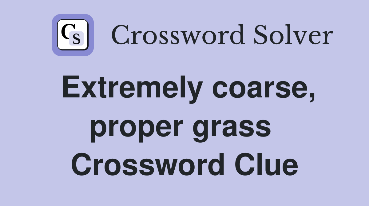 Extremely coarse, proper grass  Crossword Clue
