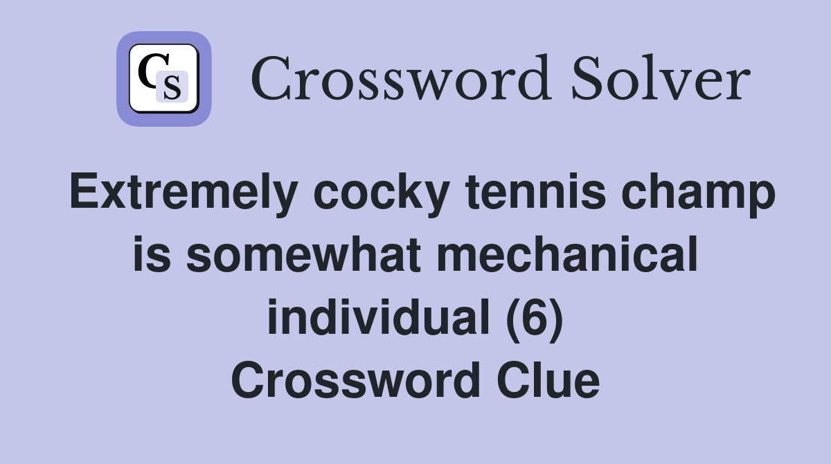 Extremely cocky tennis champ is somewhat mechanical individual (6) Crossword Clue