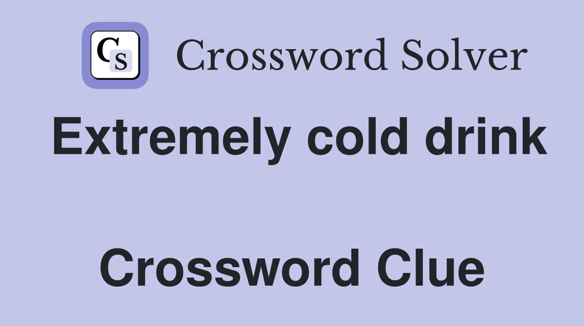 Extremely cold drink  Crossword Clue