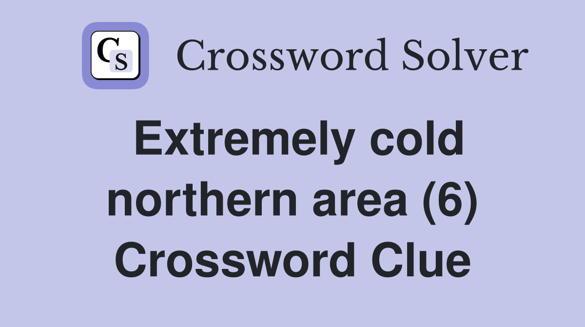 Extremely cold northern area (6) Crossword Clue