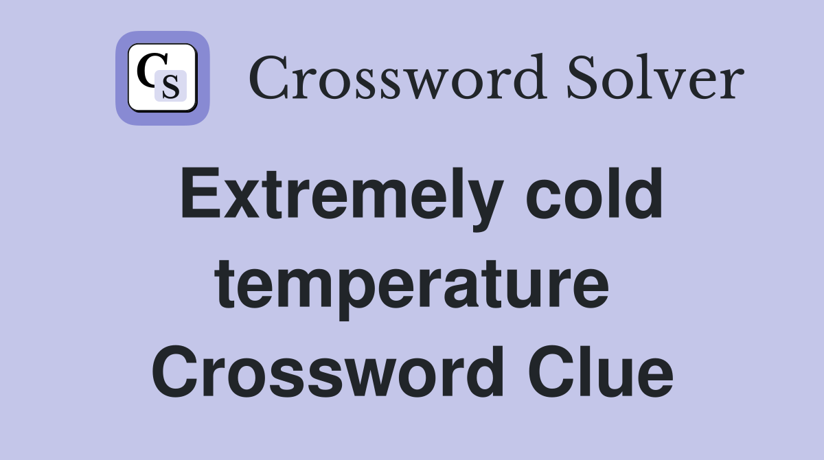 Extremely cold temperature Crossword Clue