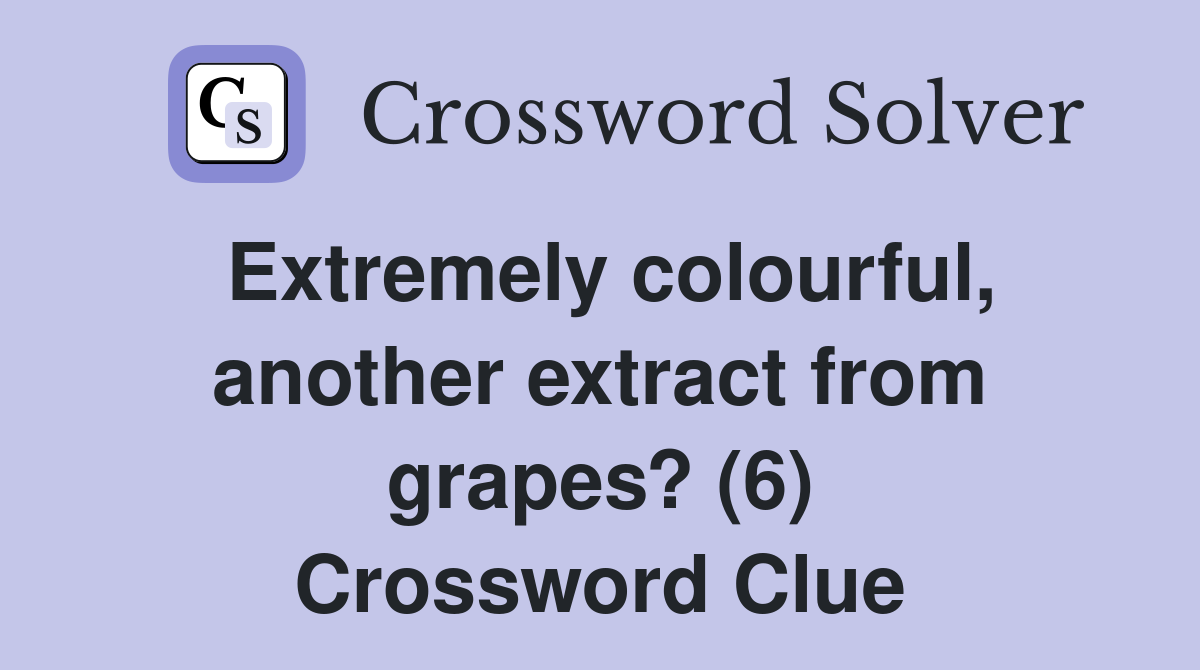 Extremely colourful, another extract from grapes? (6) Crossword Clue