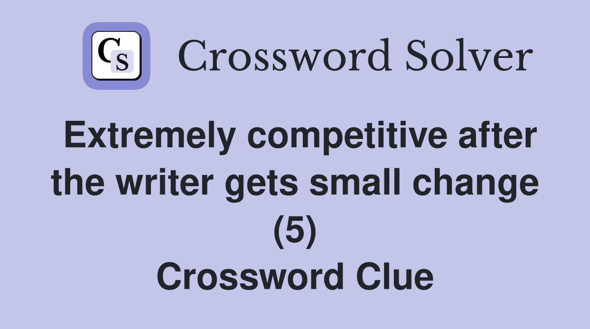 Extremely competitive after the writer gets small change (5) Crossword Clue