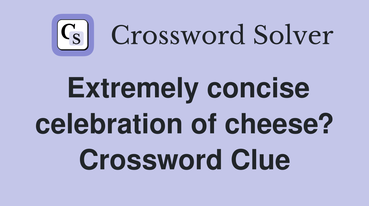 Extremely concise celebration of cheese? Crossword Clue