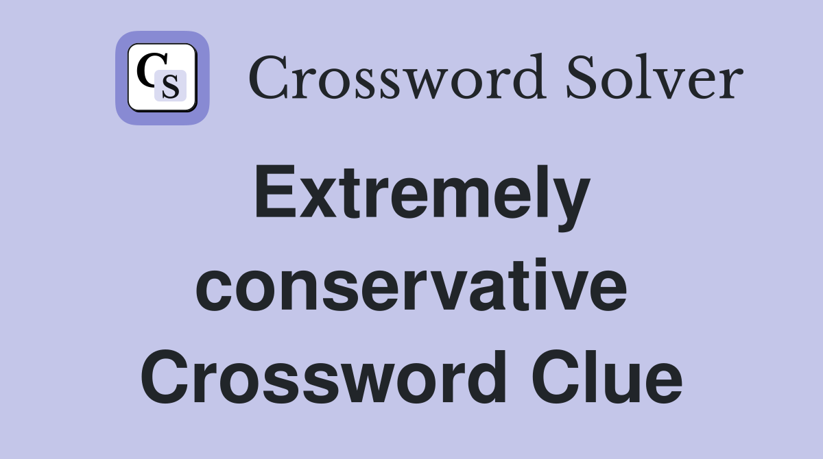 Extremely conservative Crossword Clue