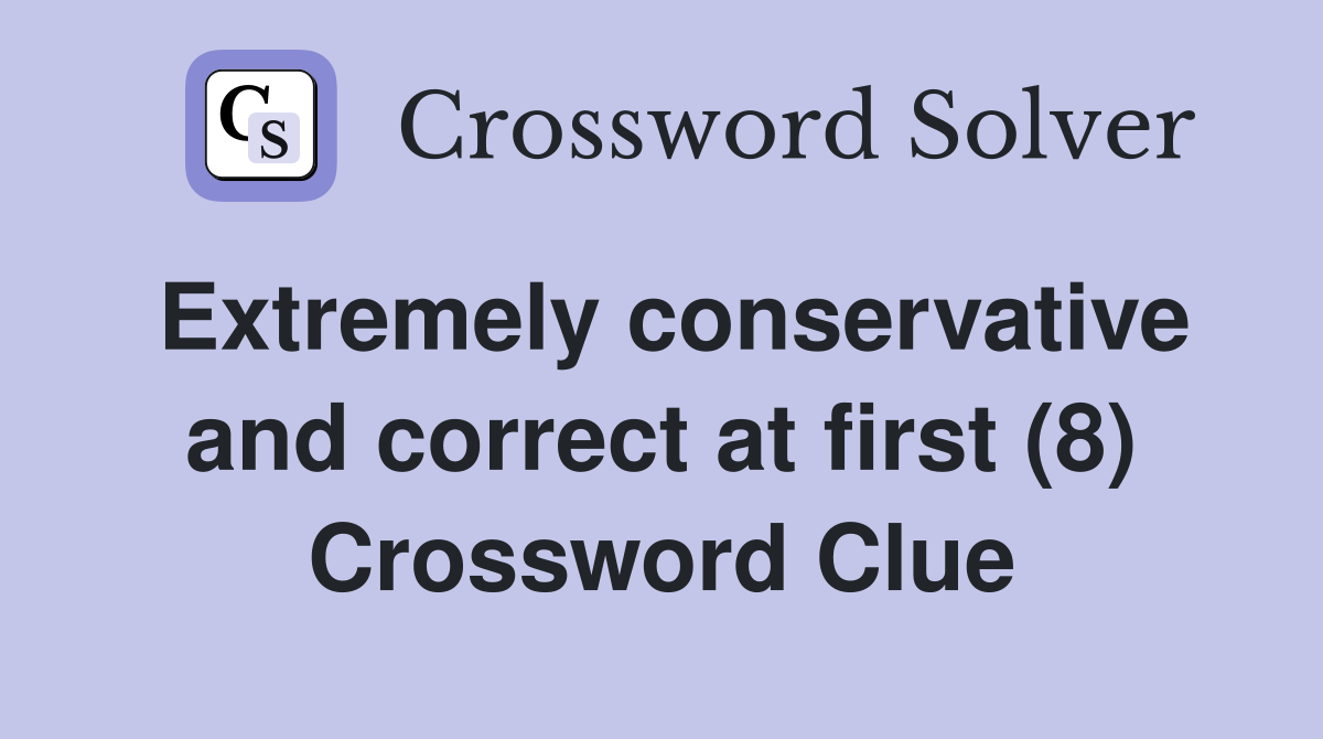 Extremely conservative and correct at first (8) Crossword Clue