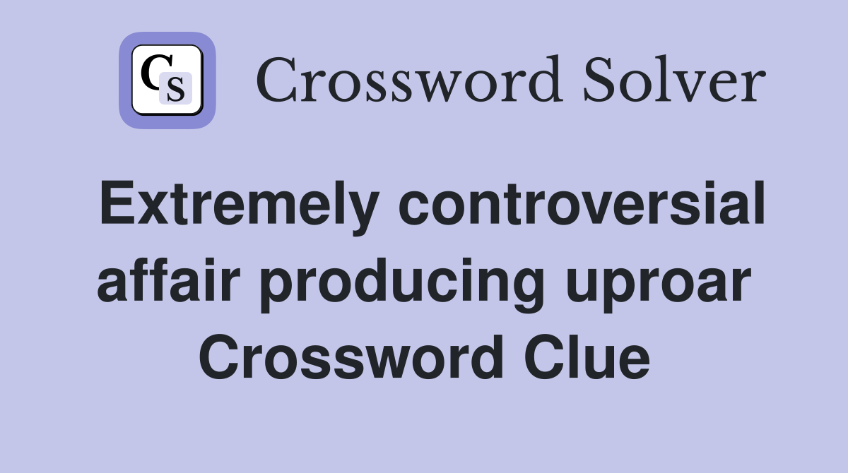 Extremely controversial affair producing uproar Crossword Clue
