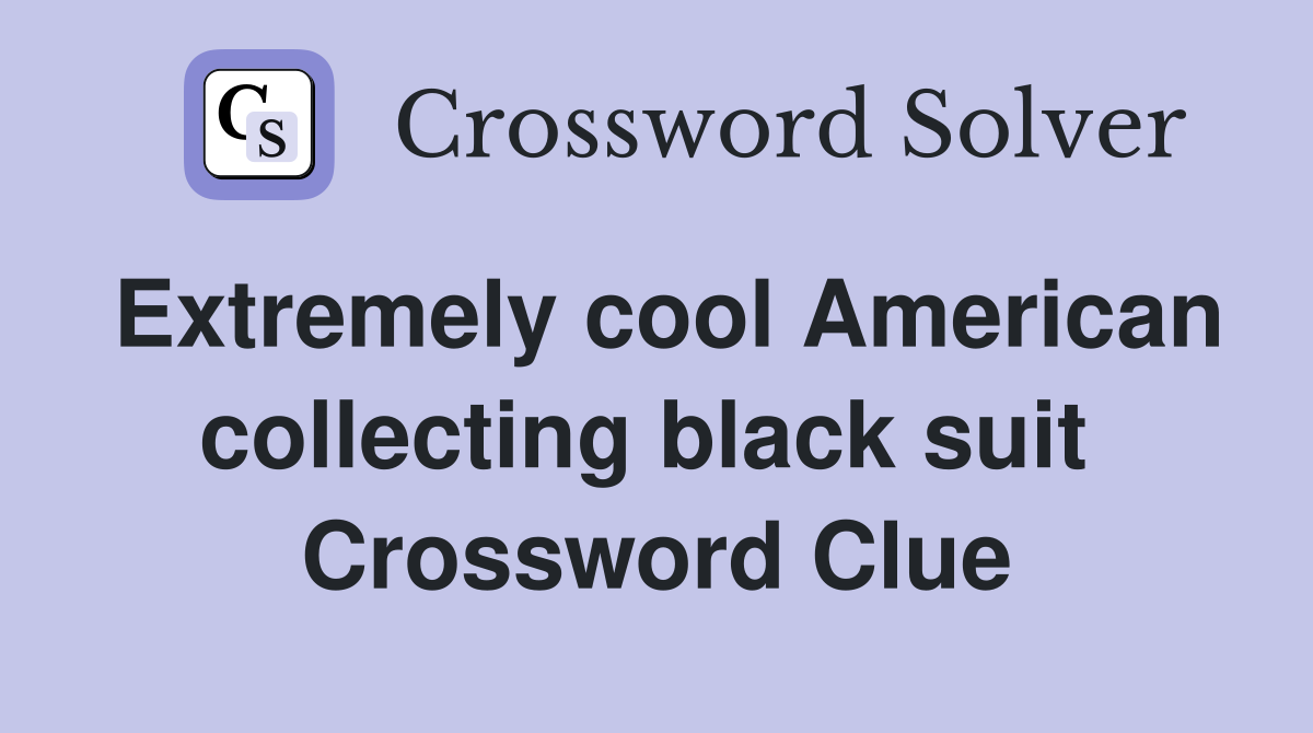 Extremely cool American collecting black suit  Crossword Clue