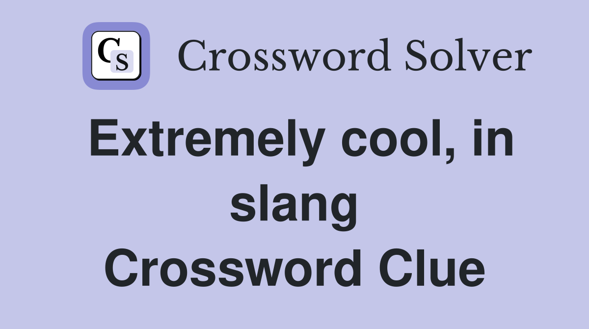 Extremely cool, in slang Crossword Clue