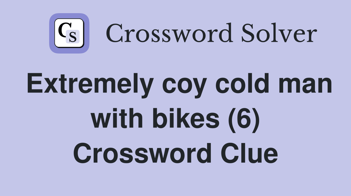 Extremely coy cold man with bikes (6) Crossword Clue