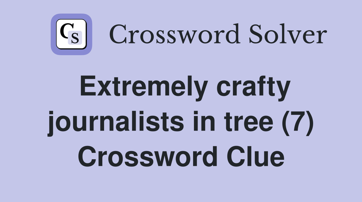 Extremely crafty journalists in tree (7) Crossword Clue