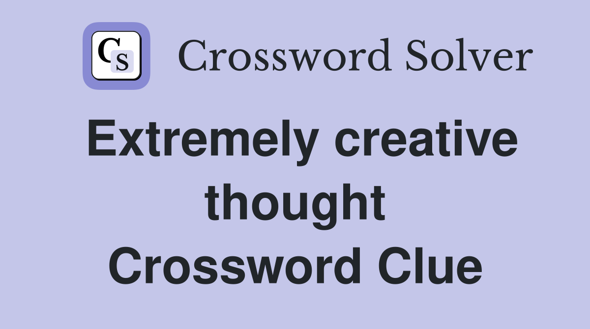 Extremely creative thought Crossword Clue