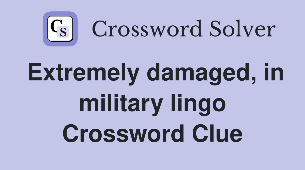 Extremely damaged, in military lingo Crossword Clue
