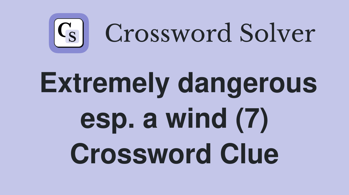 Extremely dangerous esp. a wind (7) Crossword Clue