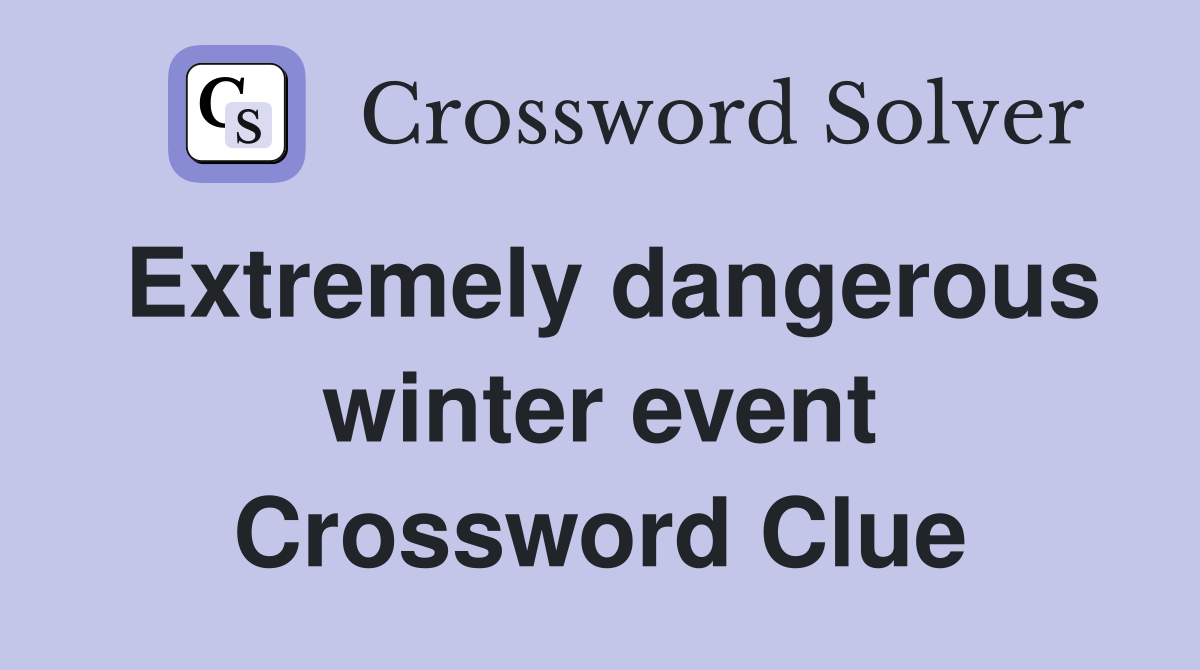Extremely dangerous winter event Crossword Clue