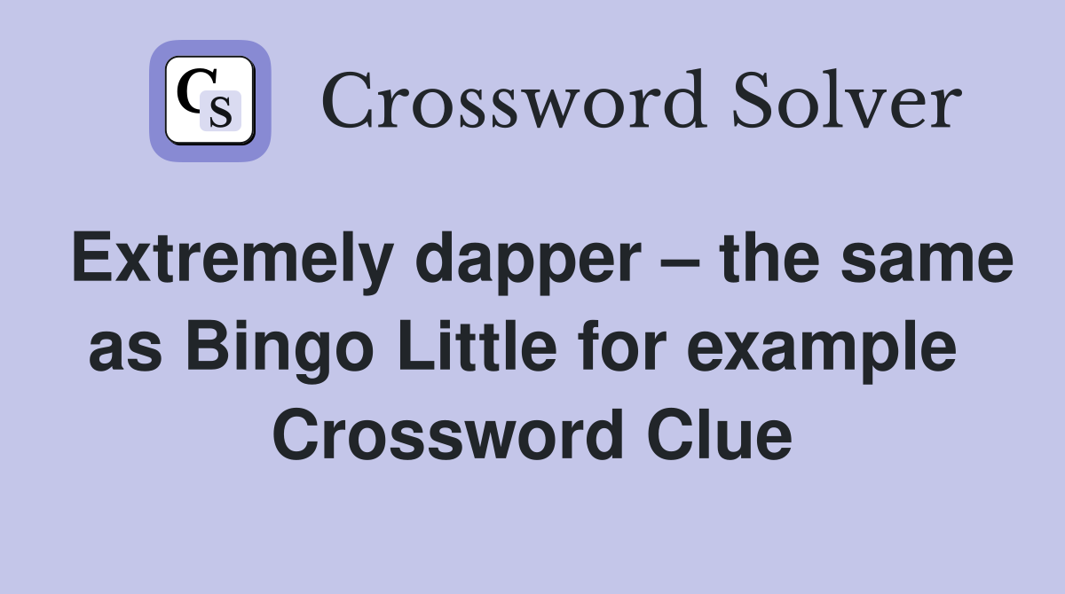Extremely dapper – the same as Bingo Little for example  Crossword Clue