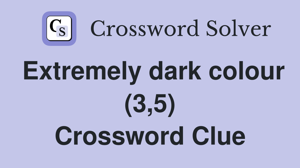 Extremely dark colour (3,5) Crossword Clue
