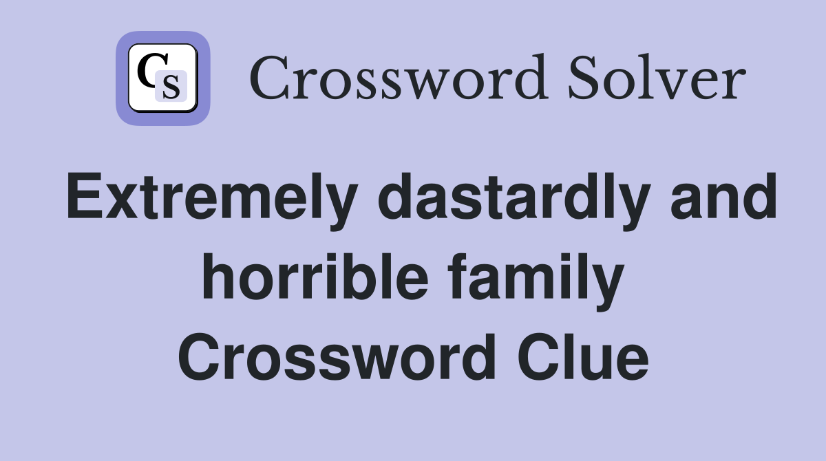 Extremely dastardly and horrible family Crossword Clue