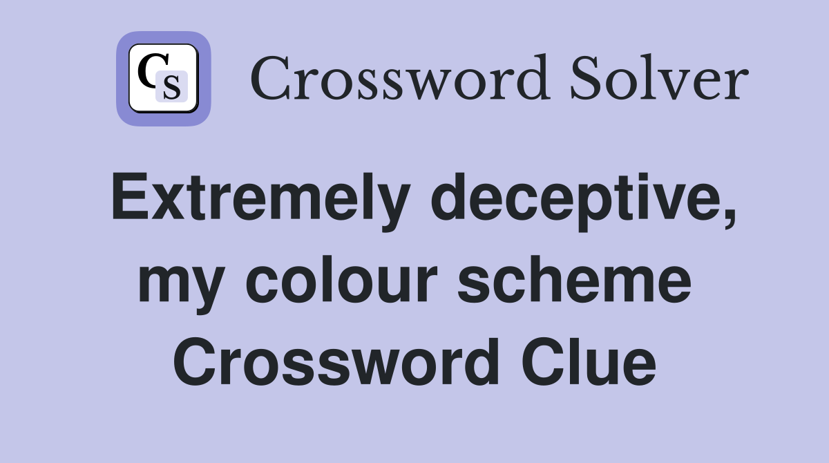 Extremely deceptive, my colour scheme Crossword Clue