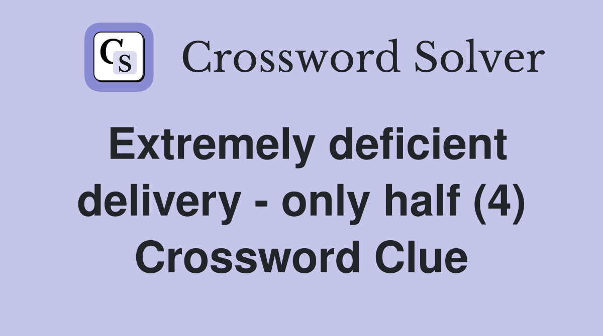 Extremely deficient delivery - only half (4) Crossword Clue