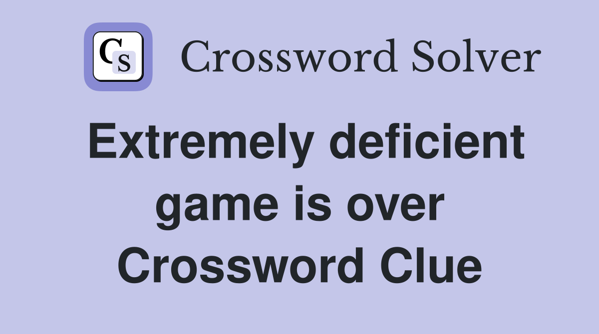 Extremely deficient game is over Crossword Clue