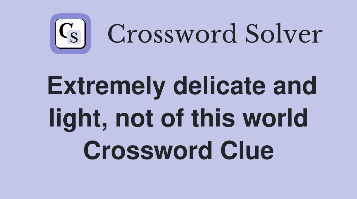 Extremely delicate and light, not of this world Crossword Clue
