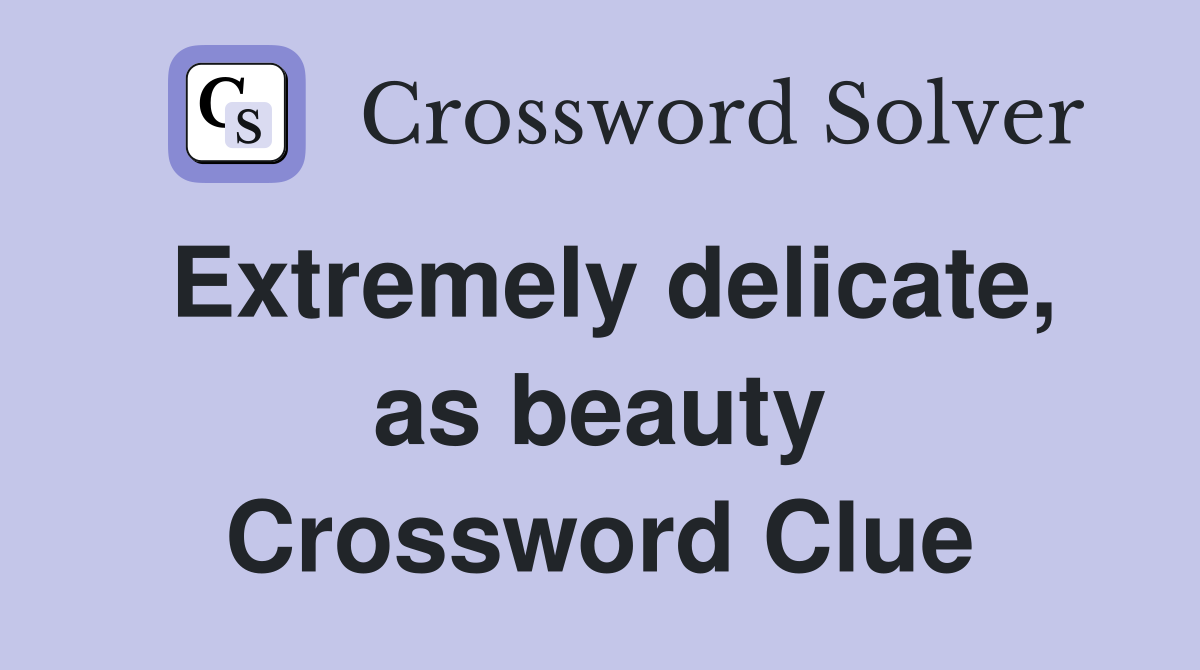 Extremely delicate, as beauty Crossword Clue