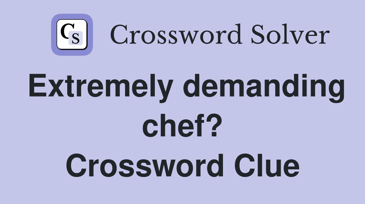 Extremely demanding chef? Crossword Clue