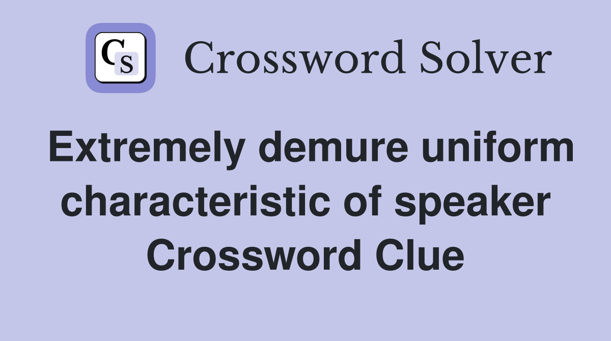 Extremely demure uniform characteristic of speaker Crossword Clue