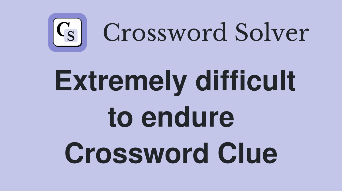Extremely difficult to endure Crossword Clue