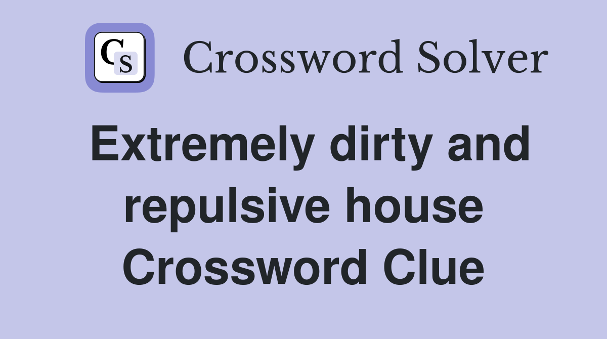 Extremely dirty and repulsive house Crossword Clue