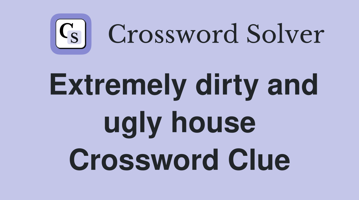 Extremely dirty and ugly house Crossword Clue