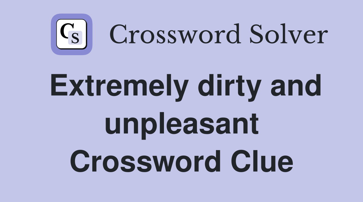Extremely dirty and unpleasant Crossword Clue