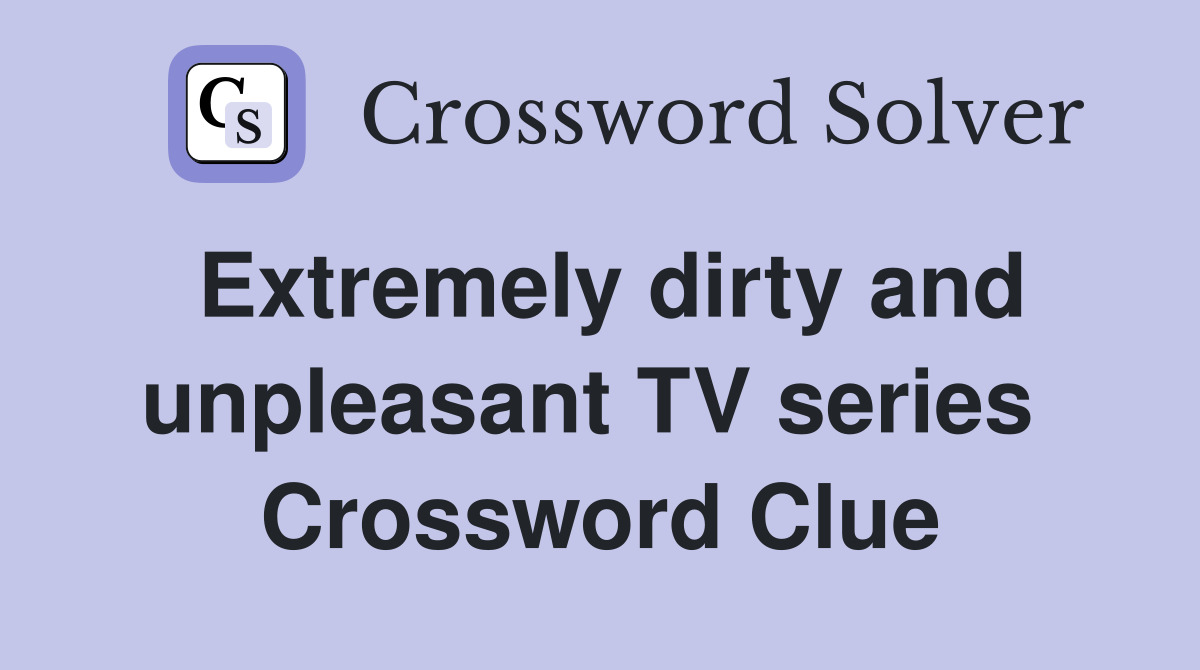 Extremely dirty and unpleasant TV series  Crossword Clue