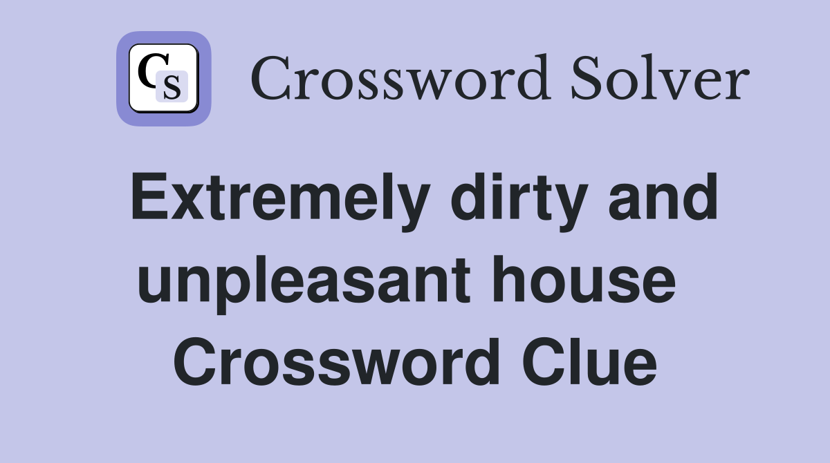 Extremely dirty and unpleasant house  Crossword Clue
