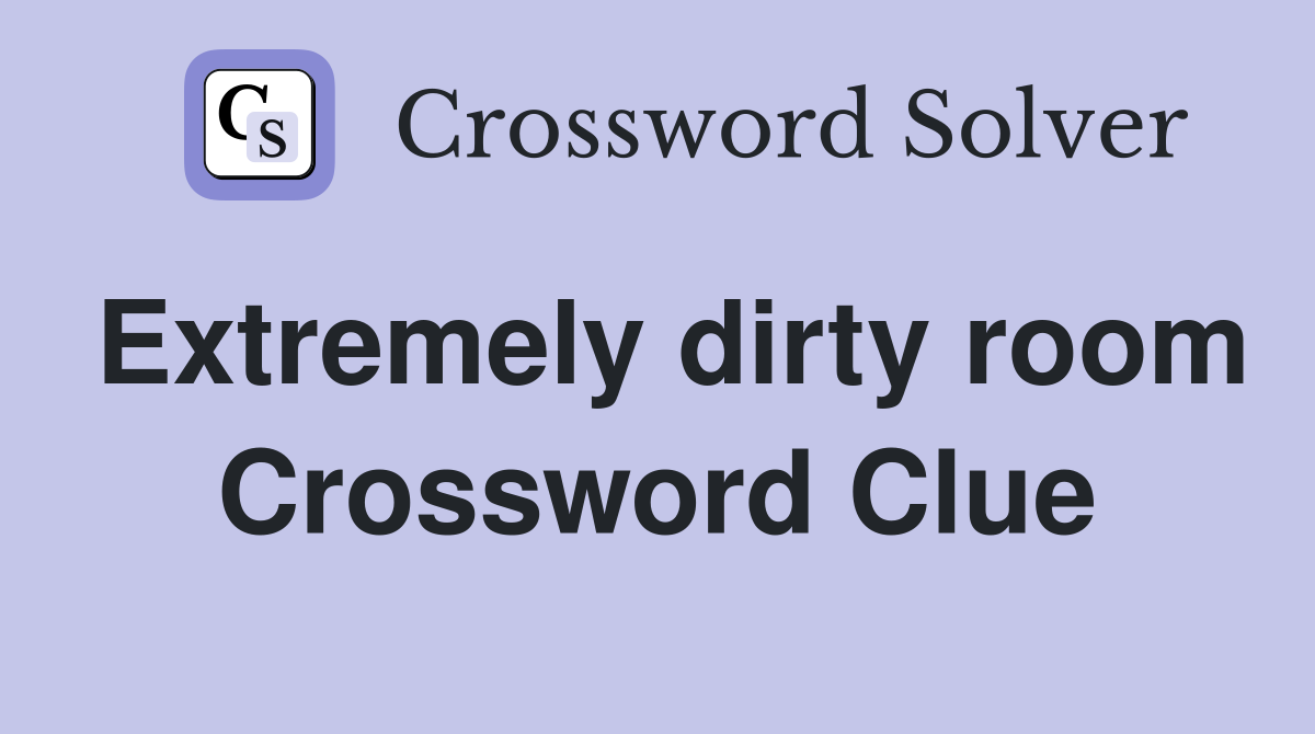 Extremely dirty room Crossword Clue