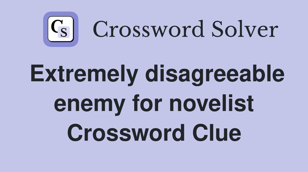 Extremely disagreeable enemy for novelist Crossword Clue