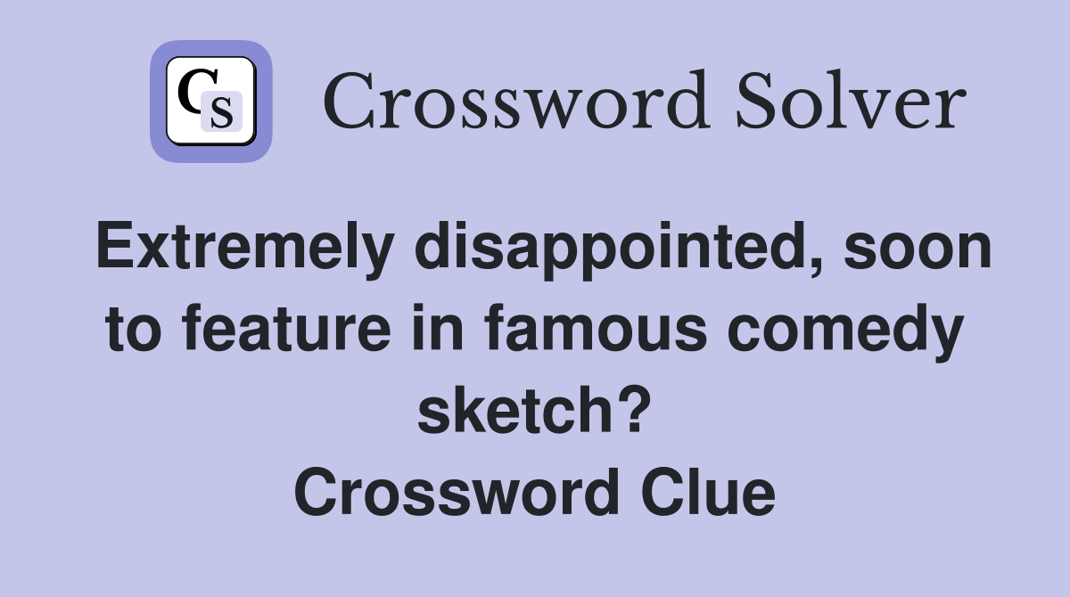 Extremely disappointed, soon to feature in famous comedy sketch? Crossword Clue