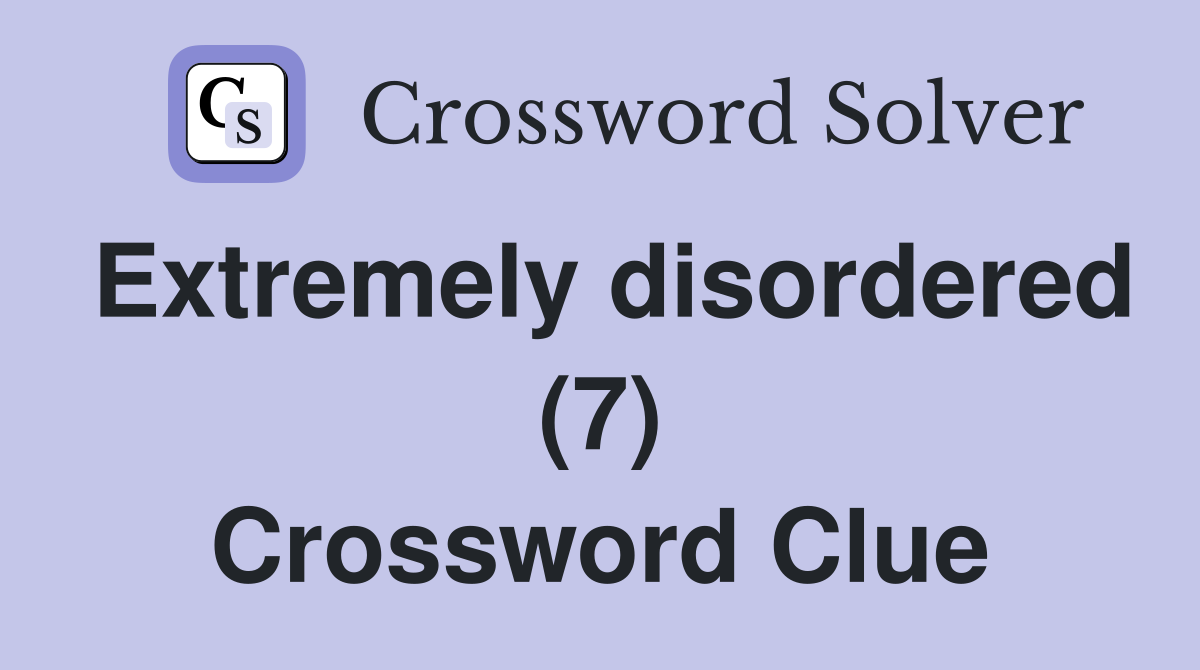 Extremely disordered (7) Crossword Clue