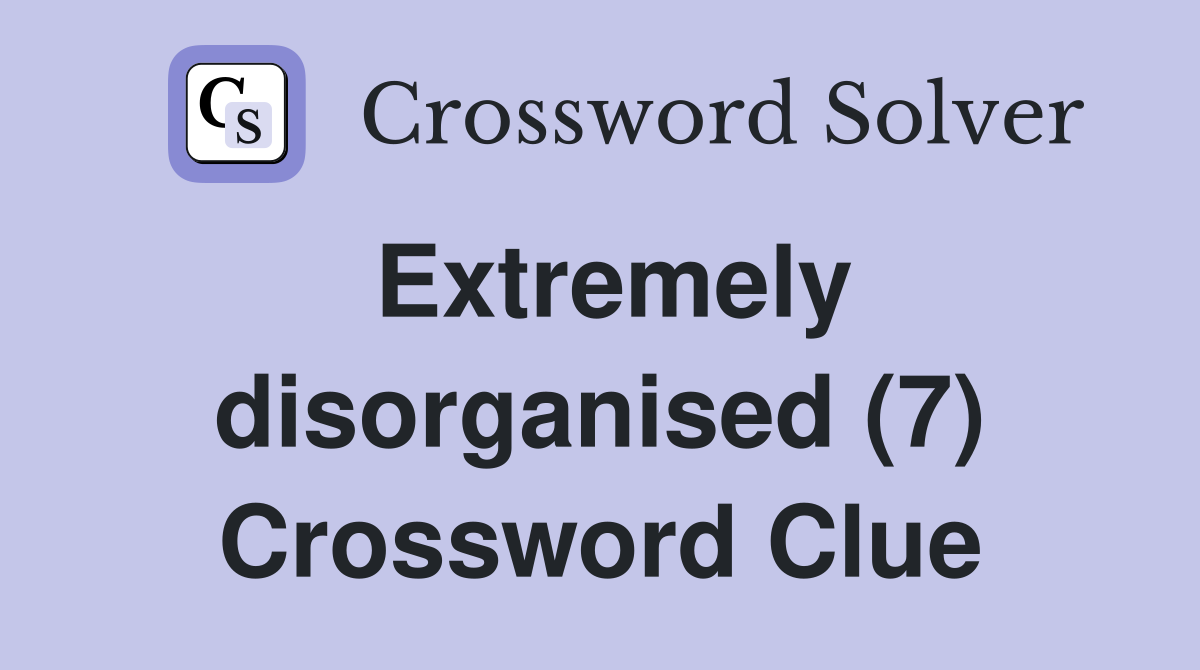 Extremely disorganised (7) Crossword Clue