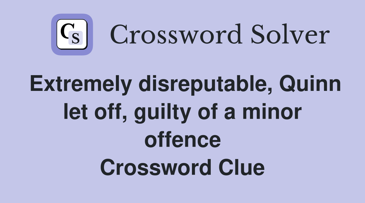 Extremely disreputable, Quinn let off, guilty of a minor offence Crossword Clue