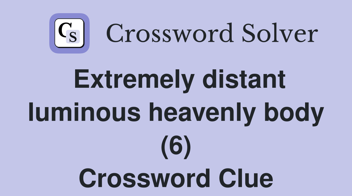 Extremely distant luminous heavenly body (6) Crossword Clue