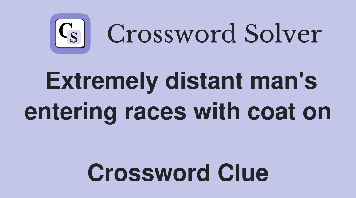 Extremely distant man's entering races with coat on  Crossword Clue
