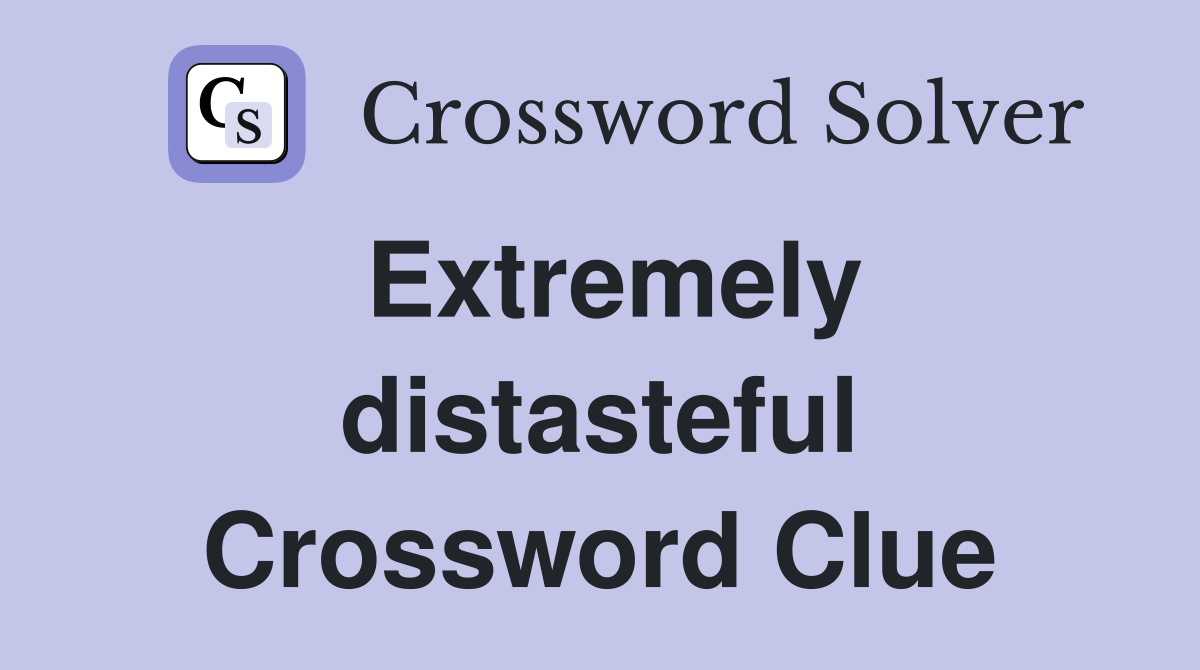 Extremely distasteful Crossword Clue