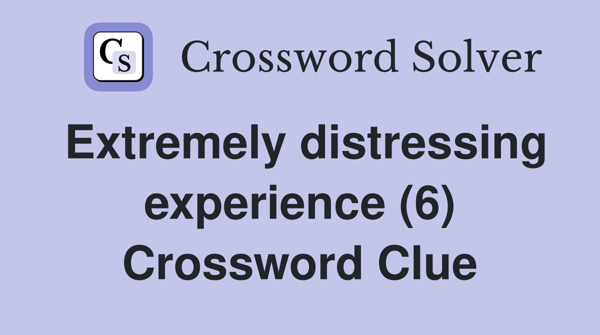 Extremely distressing experience (6) Crossword Clue Answers