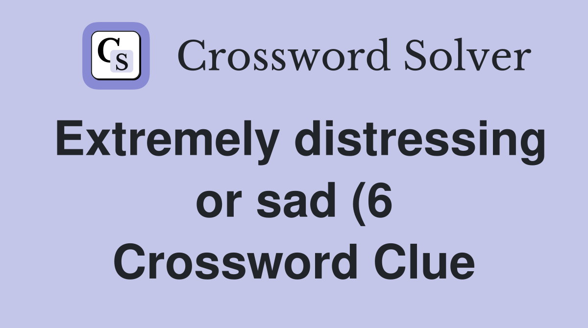 Extremely distressing or sad (6) Crossword Clue Answers Crossword Extremely distressing or sad (6) Crossword Clue Answers Crossword