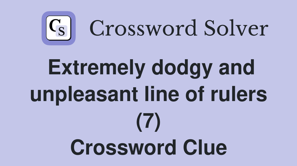Extremely dodgy and unpleasant line of rulers (7) Crossword Clue