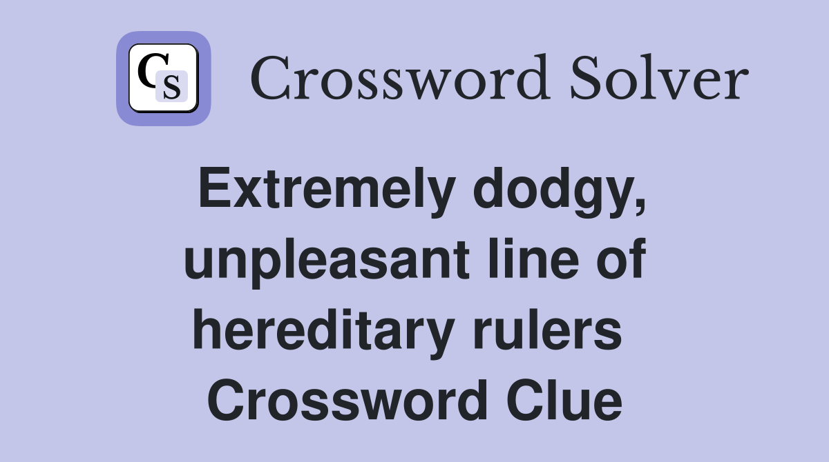 Extremely dodgy, unpleasant line of hereditary rulers  Crossword Clue